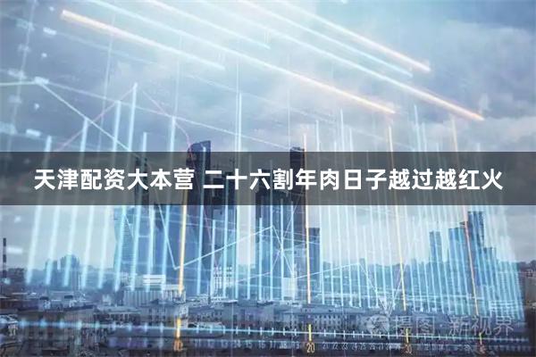 天津配资大本营 二十六割年肉日子越过越红火